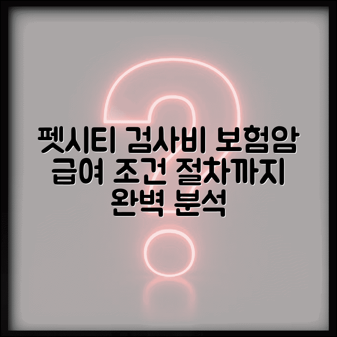 펫시티 검사비용 보험 적용 범위 | 암환자 급여 적용 조건 및 절차