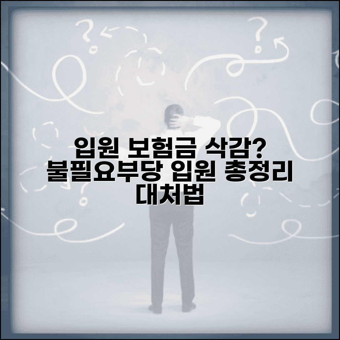 입원 적정성 탈락 보험금 삭감 총정리 | 불필요한 입원, 부당 입원 삭감 이유와 대처법