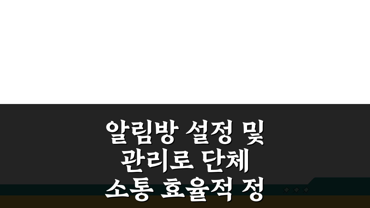 알림방 설정 및 관리로 단체 소통 효율적 정보 전달법 5가지
