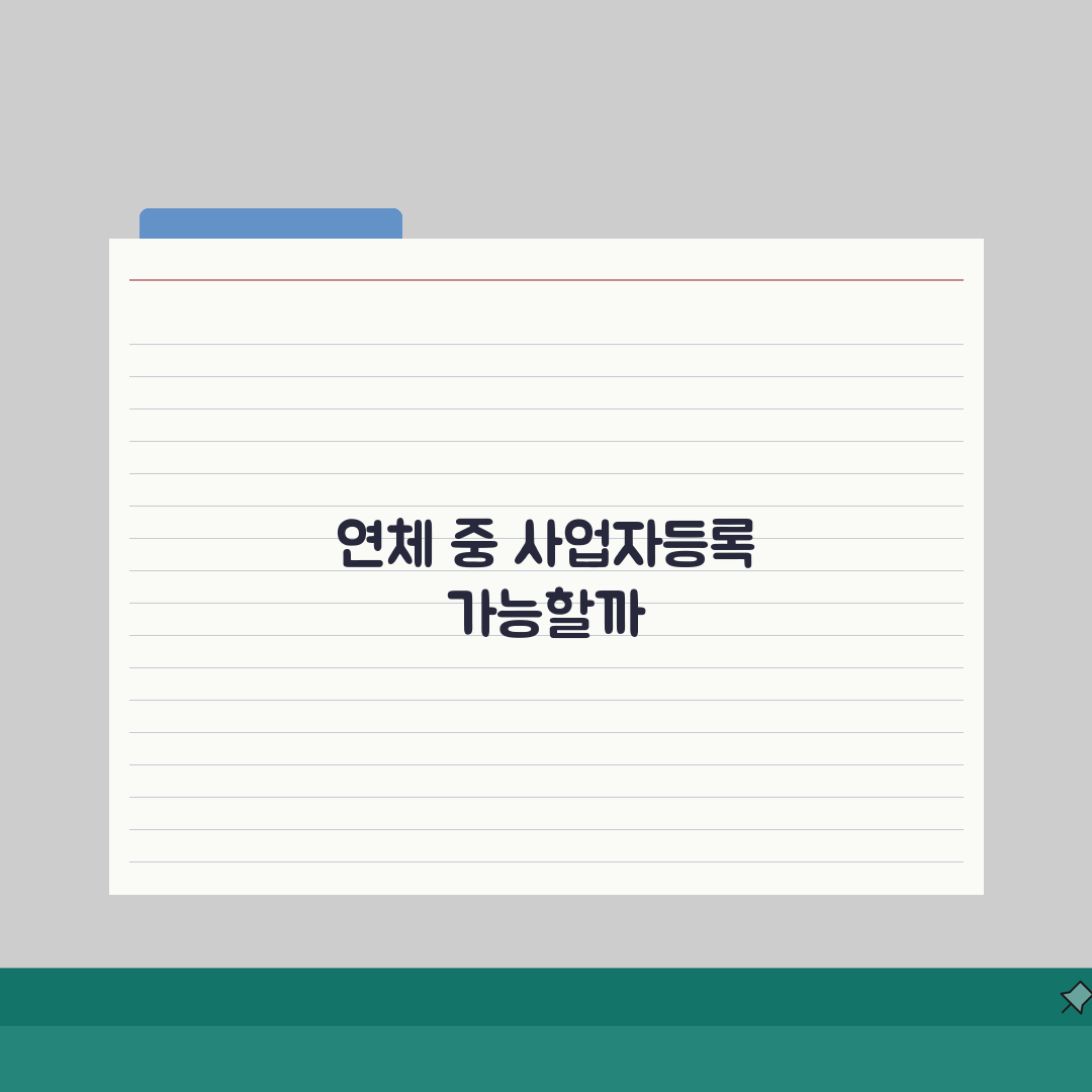연체중 사업자등록 신청해도 되는지 총정리: 7가지 필수 확인사항